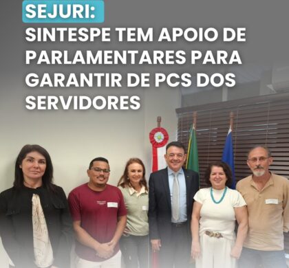 SEJURI: Sintespe tem apoio de parlamentares para garantir de PCS dos servidores